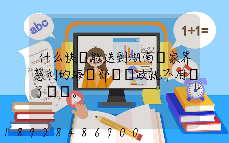 什么快遞能送到湖南張家界慈利的海軍部隊郵政就不用說了。